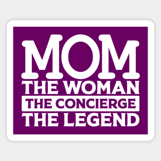 Mom The Woman The Concierge The Legend Magnet